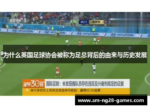 为什么英国足球协会被称为足总背后的由来与历史发展 为什么英国足球协会被称为足总背后的由来与历史发展