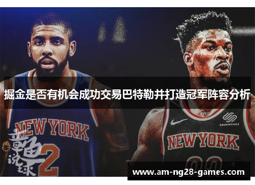 掘金是否有机会成功交易巴特勒并打造冠军阵容分析