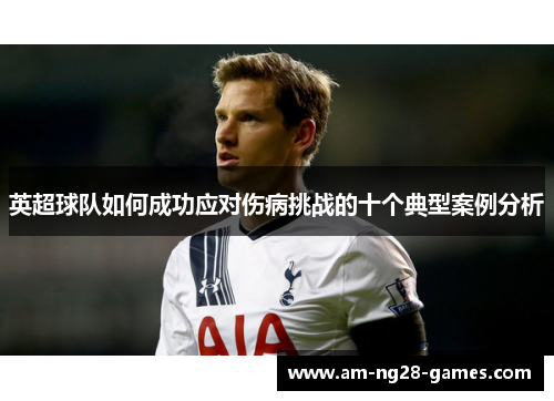 英超球队如何成功应对伤病挑战的十个典型案例分析