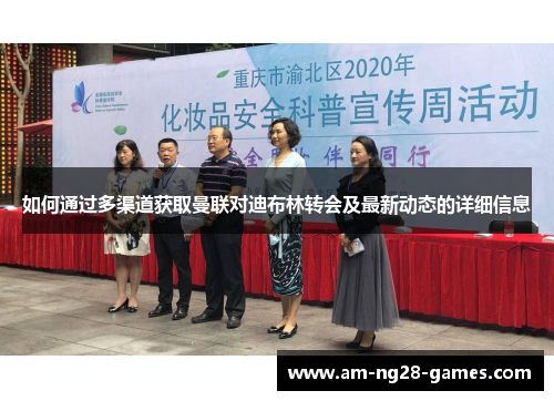 如何通过多渠道获取曼联对迪布林转会及最新动态的详细信息