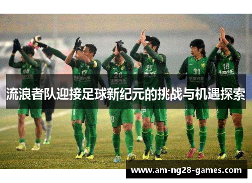 流浪者队迎接足球新纪元的挑战与机遇探索